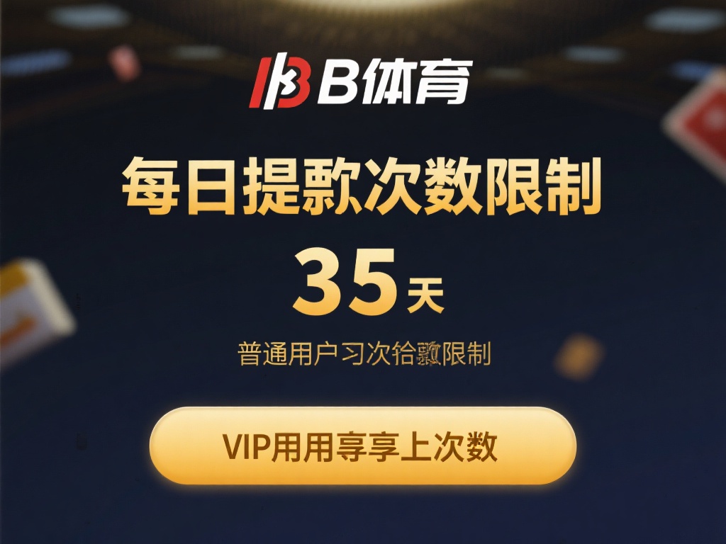 每日提款次数限制：为了防止异常操作，b体育对每日提
